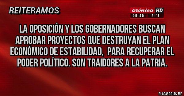 Placas Rojas - La oposición y los gobernadores buscan aprobar proyectos que destruyan el plan económico de estabilidad,  para recuperar el poder político. Son traidores a la patria.