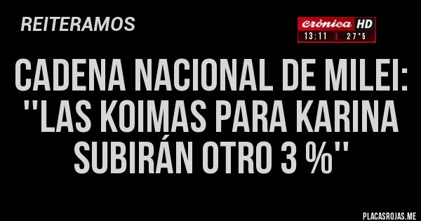 Placas Rojas - Cadena nacional de Milei: ''Las koimas para Karina subirán otro 3 %''