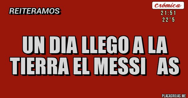 Placas Rojas - UN DIA LLEGO A LA TIERRA EL MESSI AS Placas Rojas - UN DIA LLEGO A LA TIERRA EL MESSI AS