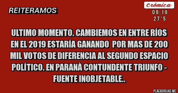 Placas Rojas - Ultimo Momento. Cambiemos en Entre Ríos en el 2019 estaría ganando  por mas de 200 mil votos de diferencia al Segundo espacio Político. En Paranà contundente triunfo - fuente inobjetable..