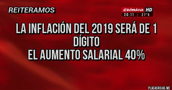 Placas Rojas - La inflación del 2019 será de 1 dígito
El aumento salarial 40%
 