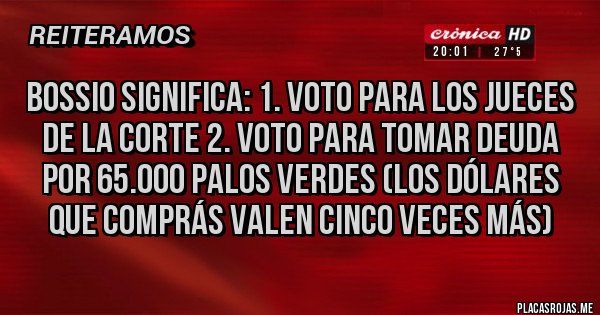 Placas Rojas - bossio significa: 1. voto para los jueces de la corte 2. voto para tomar deuda por 65.000 palos verdes (los dólares que comprás valen cinco veces más)