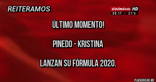 Placas Rojas - Último momento!

              Pinedo - Kristina

Lanzan su fórmula 2020.