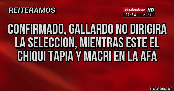 Placas Rojas - Confirmado, Gallardo no dirigira la seleccion, mientras este el Chiqui Tapia y Macri en la AFA