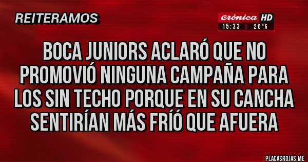 Placas Rojas - Boca Juniors aclaró que no promovió ninguna campaña para los sin techo porque en su cancha sentirían más fríó que afuera Placas Rojas - Boca Juniors aclaró que no promovió ninguna campaña para los sin techo porque en su cancha sentirían más fríó que afuera