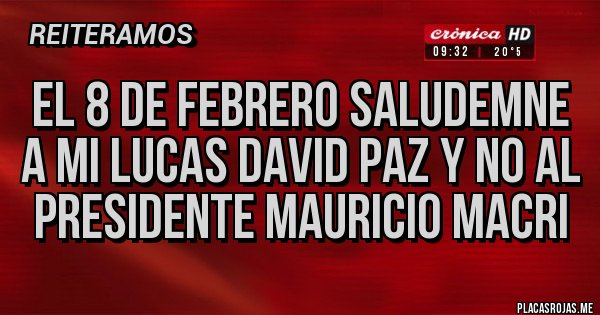 Placas Rojas - el 8 de febrero saludemne a mi lucas david paz y no al presidente mauricio macri 