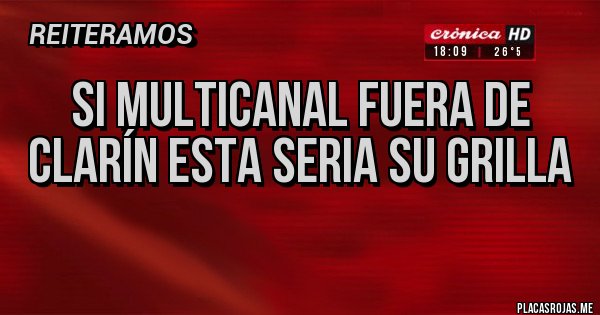 Placas Rojas - si multicanal fuera de clarín esta seria su grilla
Placas Rojas - si multicanal fuera de clarín esta seria su grilla