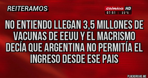 Placas Rojas - No entiendo llegan 3,5 millones de vacunas de EEUU y el macrismo decía que argentina no permitía el ingreso desde ese pais Placas Rojas - No entiendo llegan 3,5 millones de vacunas de EEUU y el macrismo decía que argentina no permitía el ingreso desde ese pais