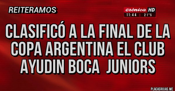 Placas Rojas - CLASIFICÓ A LA FINAL DE LA COPA ARGENTINA EL CLUB AYUDIN BOCA JUNIORS Placas Rojas - CLASIFICÓ A LA FINAL DE LA COPA ARGENTINA EL CLUB AYUDIN BOCA JUNIORS
