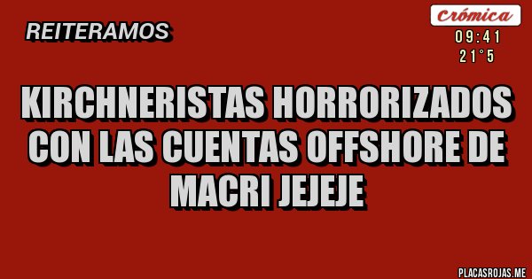 Placas Rojas - KIRCHNERISTAS HORRORIZADOS CON LAS CUENTAS OFFSHORE DE MACRI JEJEJE