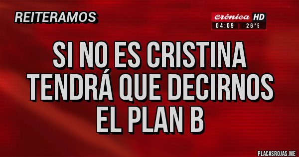 Placas Rojas - Si no es Cristina tendrá que decirnos el plan B