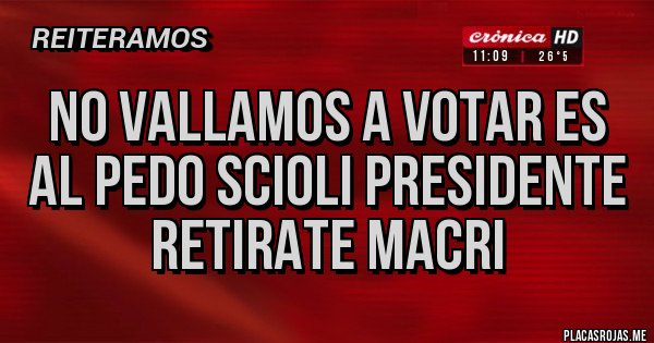 Placas Rojas - no vallamos a votar es al pedo scioli presidente retirate macri Placas Rojas - no vallamos a votar es al pedo scioli presidente retirate macri