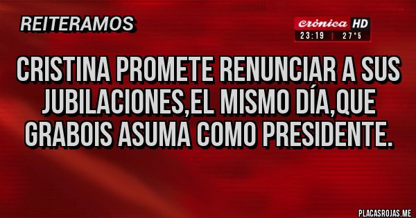Placas Rojas - Cristina promete renunciar a sus jubilaciones,el mismo día,que Grabois asuma como presidente.