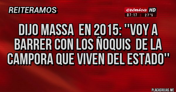 Placas Rojas - DIJO MASSA  EN 2015: ''VOY A BARRER CON LOS ÑOQUIS  DE LA CAMPORA QUE VIVEN DEL ESTADO''