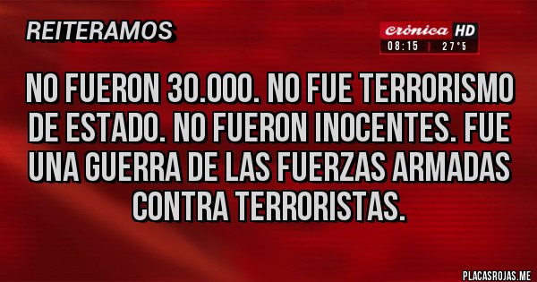 Placas Rojas - No fueron 30.000. No fue terrorismo de estado. No fueron inocentes. Fue una guerra de las Fuerzas Armadas contra terroristas.