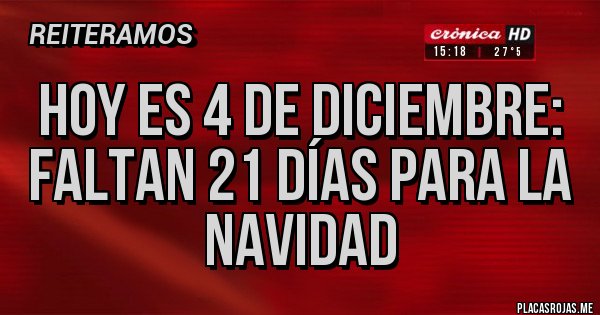 Placas Rojas - Hoy es 4 de diciembre: faltan 21 días para la navidad