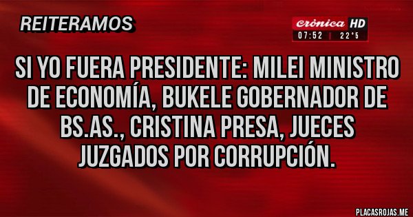 Placas Rojas - Si yo fuera presidente: Milei ministro de economía, bukele gobernador de Bs.As., Cristina presa, jueces juzgados por corrupción. Placas Rojas - Si yo fuera presidente: Milei ministro de economía, bukele gobernador de Bs.As., Cristina presa, jueces juzgados por corrupción.