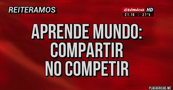 Placas Rojas - APRENDE MUNDO:
COMPARTIR
NO COMPETIR