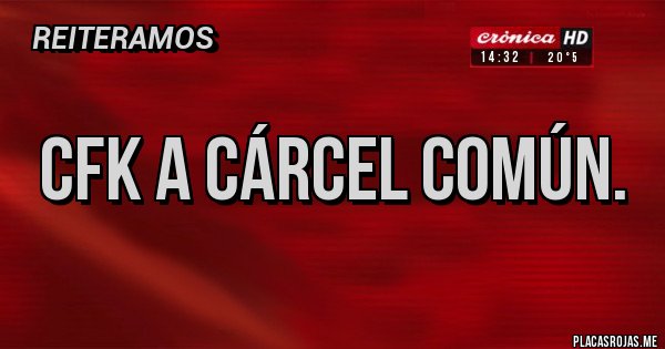 Placas Rojas - Cfk a cárcel común. Placas Rojas - Cfk a cárcel común.