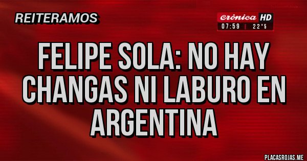 Placas Rojas - Felipe Sola: no hay changas ni laburo en Argentina