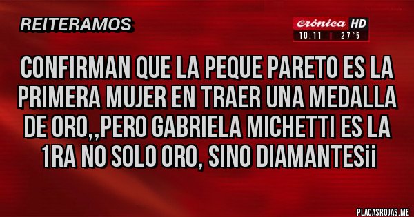 Placas Rojas - CONFIRMAN QUE LA PEQUE PARETO ES LA PRIMERA MUJER EN TRAER UNA MEDALLA DE ORO,,PERO GABRIELA MICHETTI ES LA 1RA NO SOLO ORO, SINO DIAMANTES¡¡ 
