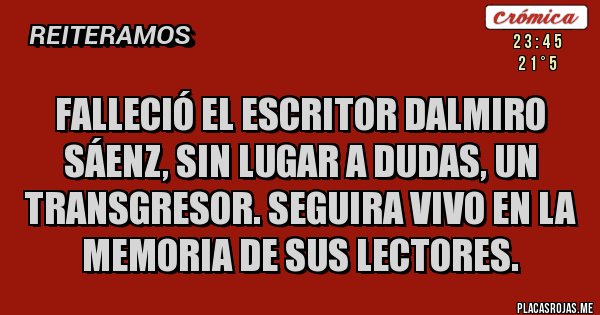 Placas Rojas - Falleció el escritor Dalmiro Sáenz, sin lugar a dudas, un transgresor. Seguira vivo en la memoria de sus lectores. Placas Rojas - Falleció el escritor Dalmiro Sáenz, sin lugar a dudas, un transgresor. Seguira vivo en la memoria de sus lectores.