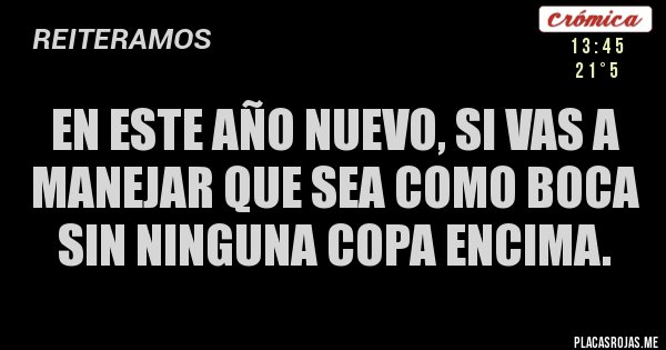Placas Rojas - En este Año Nuevo, si vas a manejar que sea como Boca sin ninguna copa encima.