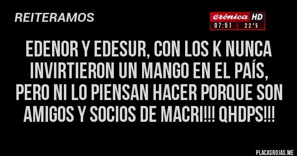 Placas Rojas -  Edenor y Edesur, con los K nunca invirtieron un mango en el país, pero ni lo piensan hacer porque son amigos y socios de Macri!!! QHDPs!!!