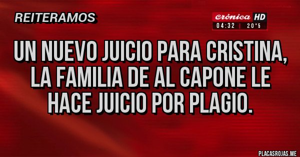 Placas Rojas - UN NUEVO JUICIO PARA CRISTINA, LA FAMILIA DE AL CAPONE LE HACE JUICIO POR PLAGIO. Placas Rojas - UN NUEVO JUICIO PARA CRISTINA, LA FAMILIA DE AL CAPONE LE HACE JUICIO POR PLAGIO.