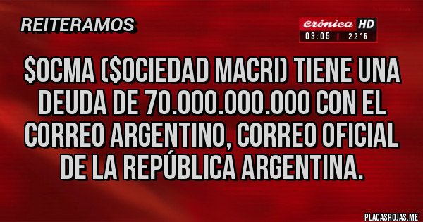 Placas Rojas - $ocma ($ociedad Macri) tiene una deuda de 70.000.000.000 con el Correo Argentino, Correo Oficial de la República Argentina. 
