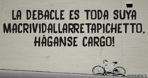 Placas Rojas - La debacle es toda suya MacriVidalLarretaPichetto, háganse cargo!