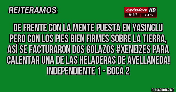 Placas Rojas - De frente con la mente puesta en Yasinclu pero con los pies bien firmes sobre la tierra, así se facturaron dos golazos #xeneizes para calentar una de las heladeras de Avellaneda! Independiente 1 - Boca 2 