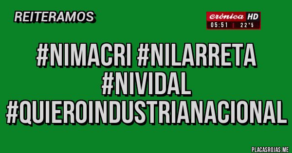 Placas Rojas - #NIMACRI #NILARRETA #NIVIDAL
#QUIEROINDUSTRIANACIONAL