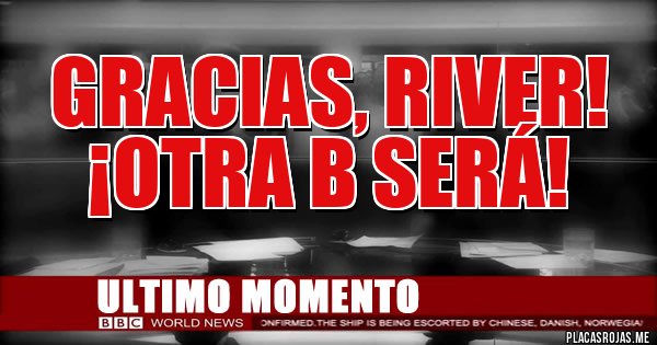 Placas Rojas - Gracias, River!
¡OTRA B SERÁ! Placas Rojas - Gracias, River!
¡OTRA B SERÁ!
