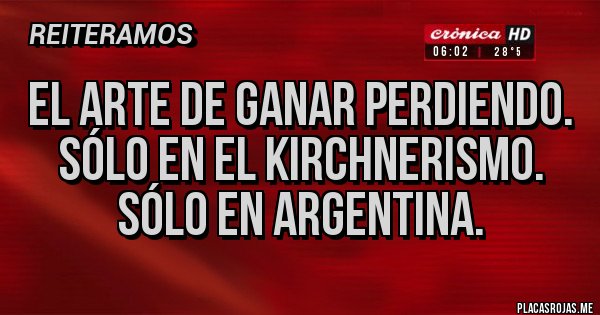 Placas Rojas - El arte de ganar perdiendo.
Sólo en el kirchnerismo.
Sólo en Argentina. Placas Rojas - El arte de ganar perdiendo.
Sólo en el kirchnerismo.
Sólo en Argentina.