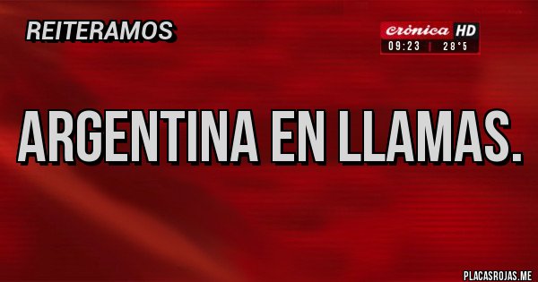 Placas Rojas - Argentina en llamas. Placas Rojas - Argentina en llamas.