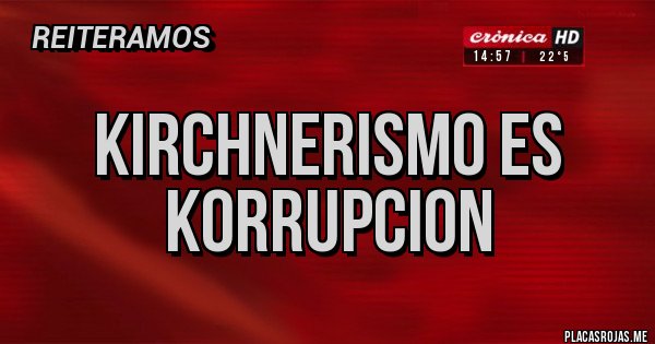 Placas Rojas - KIRCHNERISMO ES KORRUPCION 