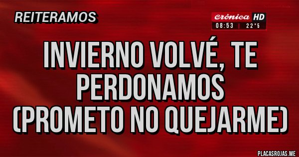 Placas Rojas - INVIERNO VOLVÉ, TE PERDONAMOS
(Prometo no quejarme)