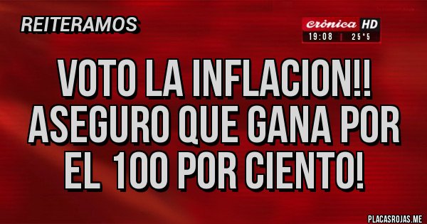 Placas Rojas - VOTO LA INFLACION!! ASEGURO QUE GANA POR EL 100 POR CIENTO!