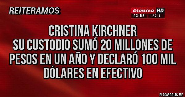 Placas Rojas - Cristina Kirchner 
su custodio sumó 20 millones de pesos en un año y declaró 100 mil dólares en efectivo