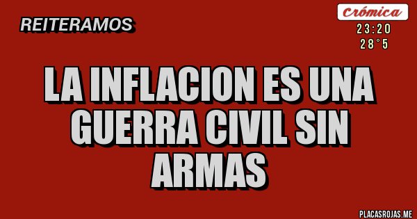 Placas Rojas - LA INFLACION ES UNA GUERRA CIVIL SIN ARMAS