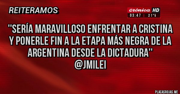 Placas Rojas - ''Sería maravilloso enfrentar a Cristina y ponerle fin a la etapa más negra de la Argentina desde la dictadura'' 
@JMilei