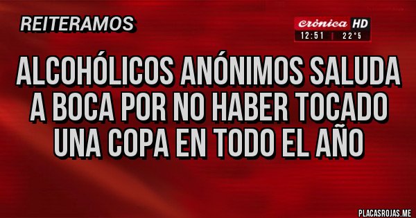 Placas Rojas - Alcohólicos anónimos saluda a Boca por no haber tocado una copa en todo el año Placas Rojas - Alcohólicos anónimos saluda a Boca por no haber tocado una copa en todo el año