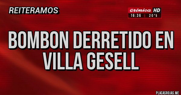 Placas Rojas - BOMBON DERRETIDO EN VILLA GESELL