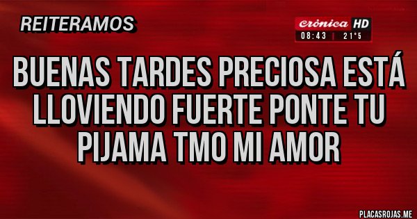 Placas Rojas - Buenas tardes preciosa está lloviendo fuerte ponte tu pijama tmo mi amor 