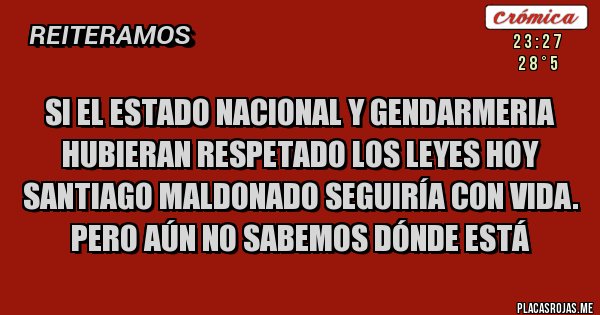Placas Rojas - Si el Estado Nacional y Gendarmeria hubieran respetado los leyes hoy Santiago Maldonado seguiría con vida. Pero aún no sabemos dónde está 
