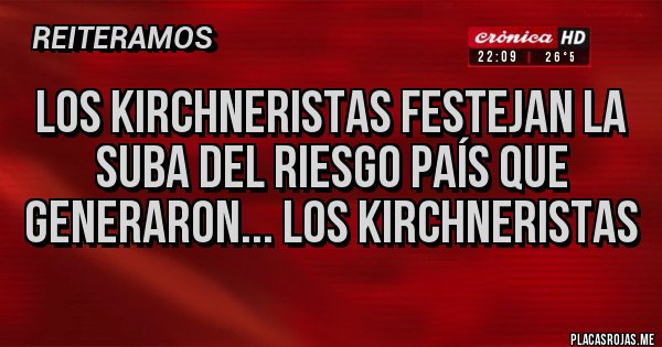 Placas Rojas - Los Kirchneristas festejan la suba del Riesgo País que generaron... los kirchneristas
