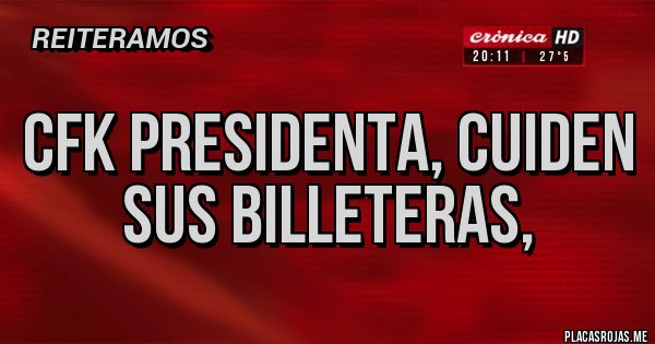 Placas Rojas - CFK PRESIDENTA, CUIDEN SUS BILLETERAS, 