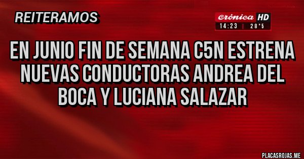 Placas Rojas - en junio fin de semana c5n ESTRENA NUEVAS CONDUCTORAS ANDREA DEL BOCA Y LUCIANA SALAZAR