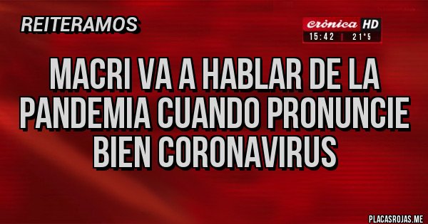 Placas Rojas - MACRI VA A HABLAR DE LA PANDEMIA CUANDO PRONUNCIE BIEN CORONAVIRUS 